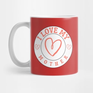 I Love My Mother Mug